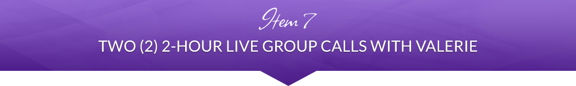 Item 7: Two (2) 2-Hour Live Group Calls with Valerie