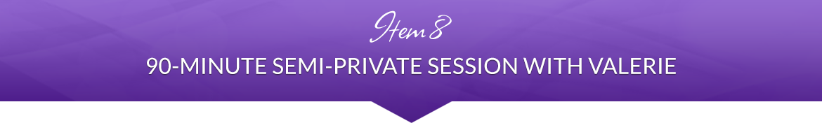 Item 8: 90-Minute Semi-Private Session with Valerie