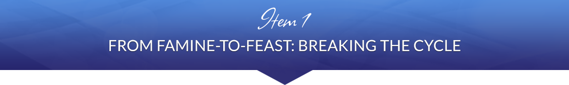Item 1: From Famine-to-Feast: Breaking the Cycle