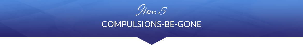 Item 5: Compulsions-Be-Gone