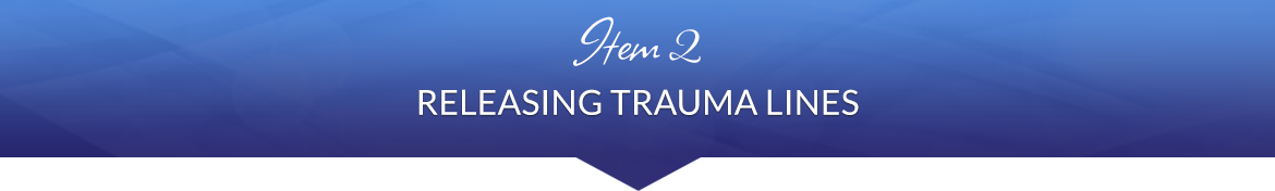 Item 2: Releasing Trauma Lines