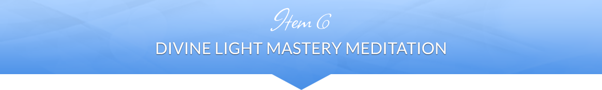 Item 6: Divine Light Mastery Meditation