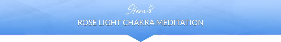 Item 8: Rose Light Chakra Meditation