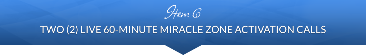 Item 6: Two (2) Live 60-Minute Miracle Zone Activation Calls