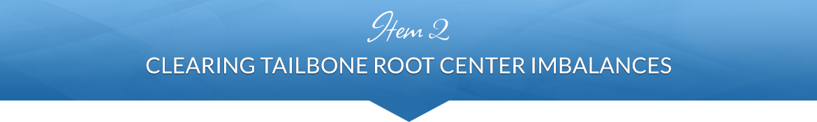 Item 2: Clearing Tailbone Root Center Imbalances