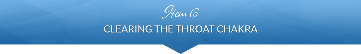 Item 6: Clearing the Throat Chakra