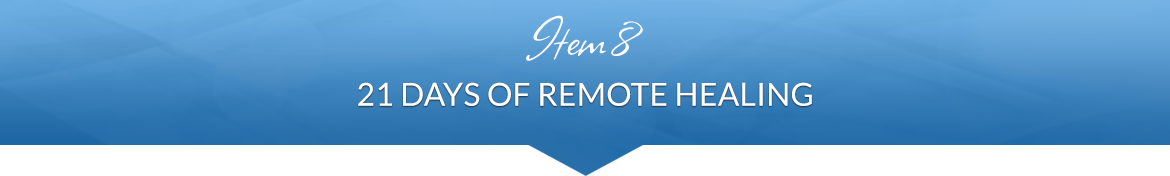 Item 8: 21 Days of Remote Healing