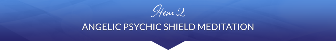 Item 2: Angelic Psychic Shield Meditation