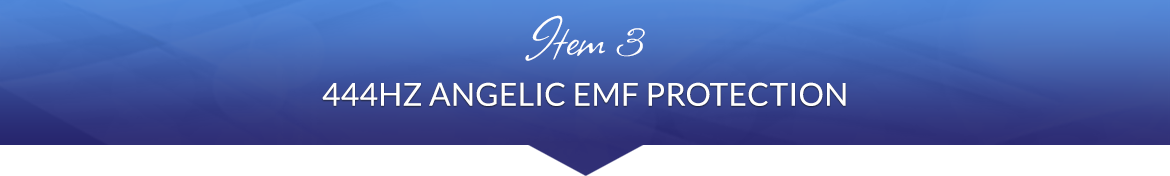 Item 3: 444Hz Angelic EMF Protection