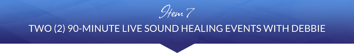 Item 7: Two (2) 90-Minute Live Sound Healing Events with Debbie