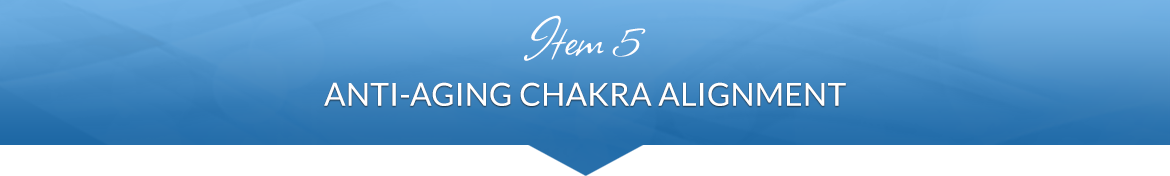 Item 5: Anti-Aging Chakra Alignment