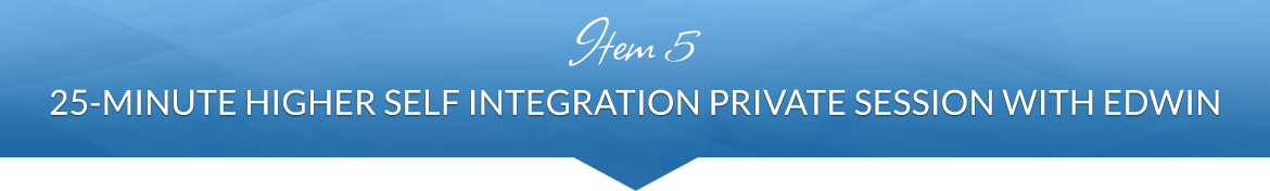 Item 5: 25-Minute Higher Self Integration Private Session with Edwin