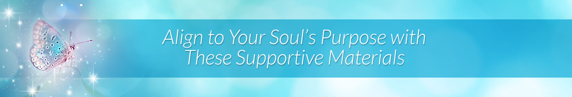 Align to Your Soul's Purpose with These Supportive Materials