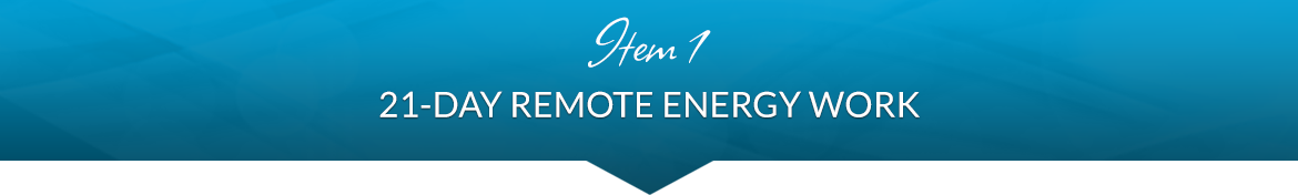 Item 1: 21-Day Remote Energy Work