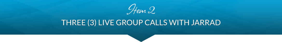 Item 2: Three (3) Live Group Calls with Jarrad