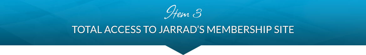 Item 3: Total Access to Jarrad's Membership Site