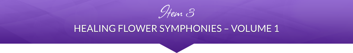 Item 3: Healing Flower Symphonies — Volume 1