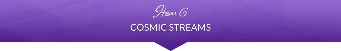 Item 6: Cosmic Streams