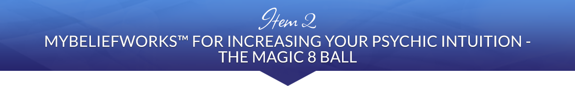 Item 2: MyBeliefWorks™ for Increasing Your Psychic Intuition — The Magic 8 Ball