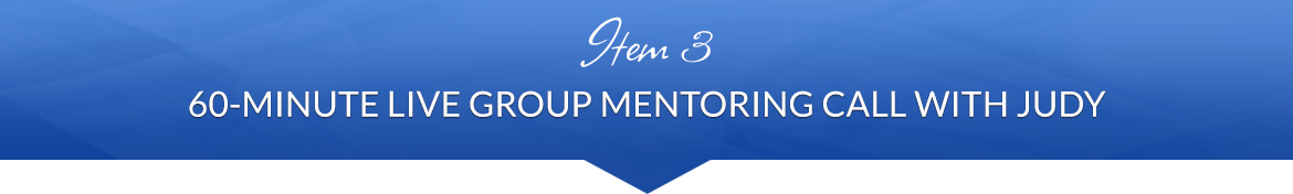 Item 3: 60-Minute Live Group Mentoring Call with Judy