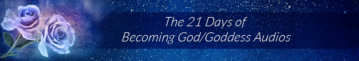 The 21 Days of Becoming God/Goddess Audios