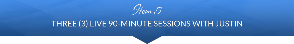 Item 5: Three (3) Live 90-Minute Sessions with Justin