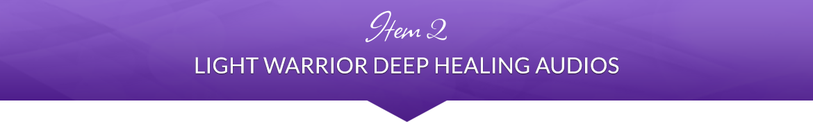 Item 2: Light Warrior Deep Healing Audios