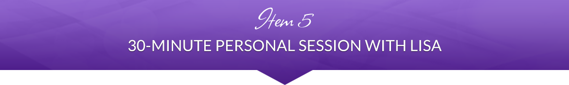 Item 5: 30-Minute Personal Session with Lisa