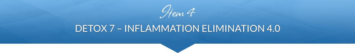 Item 4: Detox 7 — Inflammation Elimination 4.0