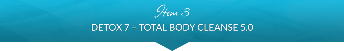 Item 3: Detox 7 — Total Body Cleanse 4.0