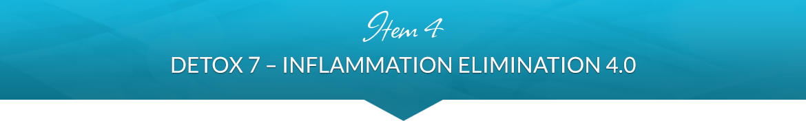 Item 4: Detox 7 — Inflammation Elimination 4.0