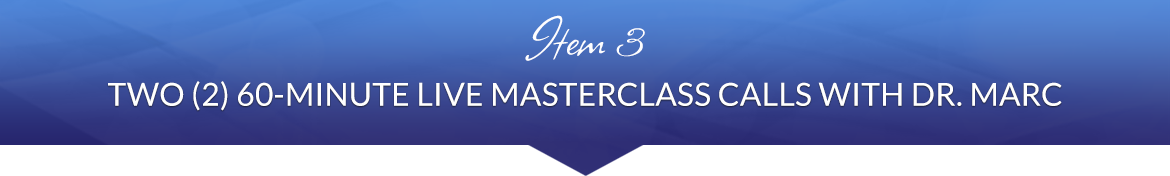 Item 3: Two (2) 60-Minute Live Group Masterclass Calls with Dr. Marc