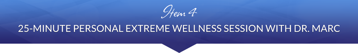 Item 4: 25-Minute Personal Extreme Wellness Session with Dr. Marc