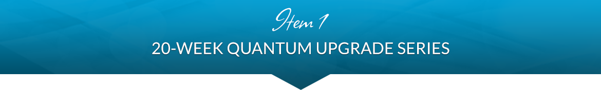 Item 1: 20-Week Quantum Upgrade Series