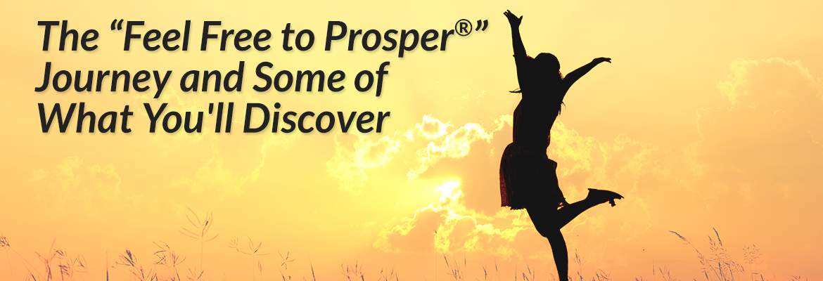 The "Feel Free to Prosper®" Journey and Some of What You'll Discover
