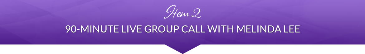 Item 2: 90-Minute Live Group Call with Melinda Lee