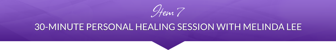 Item 7: 30-Minute Personal Healing Session with Melinda Lee