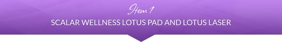 Item 1: Scalar Wellness Lotus Pad and Lotus Laser