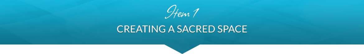 Item 1: Creating a Sacred Space