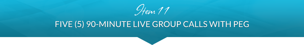 Item 11: Five (5) 90-Minute Live Group Calls with Peg