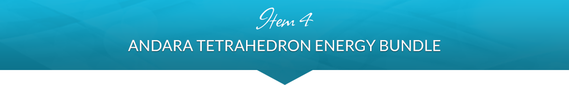 Item 4: Andara Tetrahedron Energy Bundle