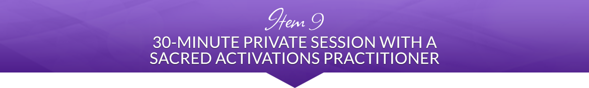 Item 9: 30-Minute Private Session with a Sacred Activations Practitioner