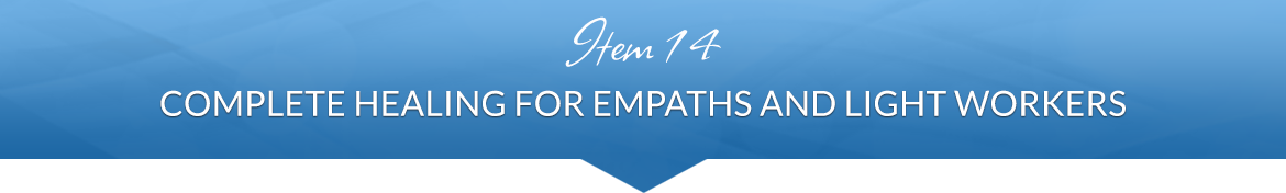 Item 14: Complete Healing for Empaths and Light Workers