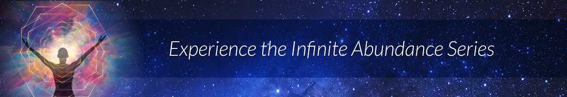 Experience the Infinite Abundance Series