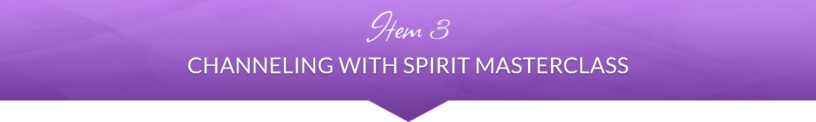 Item 3: Channeling with Spirit Masterclass