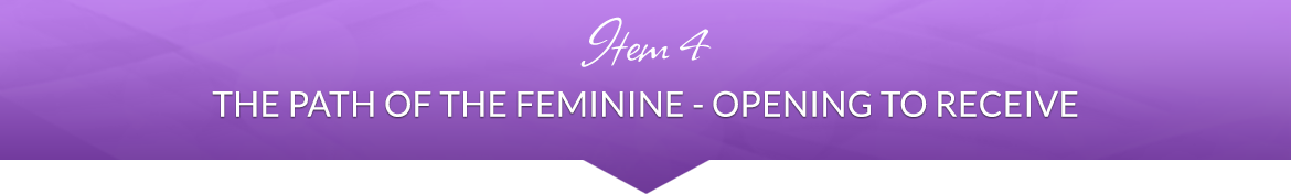 Item 4: The Path of the Feminine — Opening to Receive