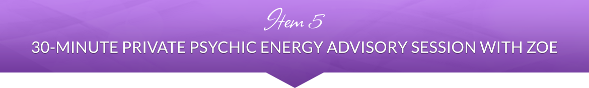 Item 5: 30-Minute Private Psychic Energy Advisory Session with Zoe