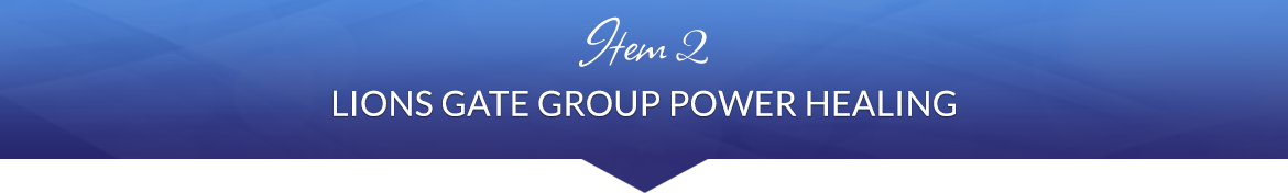 Item 2: Lions Gate Group Power Healing