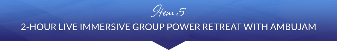 Item 5: 2-Hour Live Immersive Group Power Retreat With Ambujam