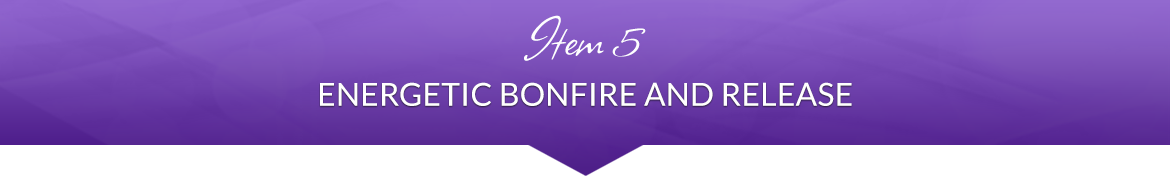 Item 5: Energetic Bonfire and Release